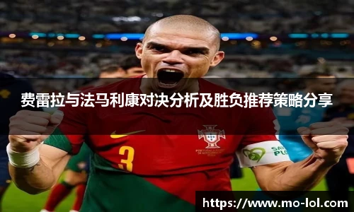费雷拉与法马利康对决分析及胜负推荐策略分享